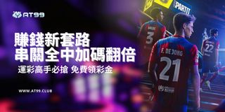 AT99 全新賺錢套路公開！串關全中直接加碼翻倍，運彩高手必搶免費彩金，贏得越多獎勵越狂，衝擊神單就在此刻！